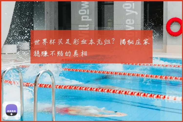 世界杯买足彩血本无归?揭秘庄家稳赚不赔的真相